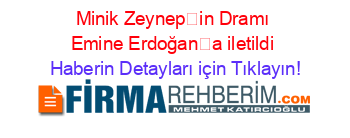 Minik+Zeynepin+Dramı+Emine+Erdoğana+iletildi Haberin+Detayları+için+Tıklayın!